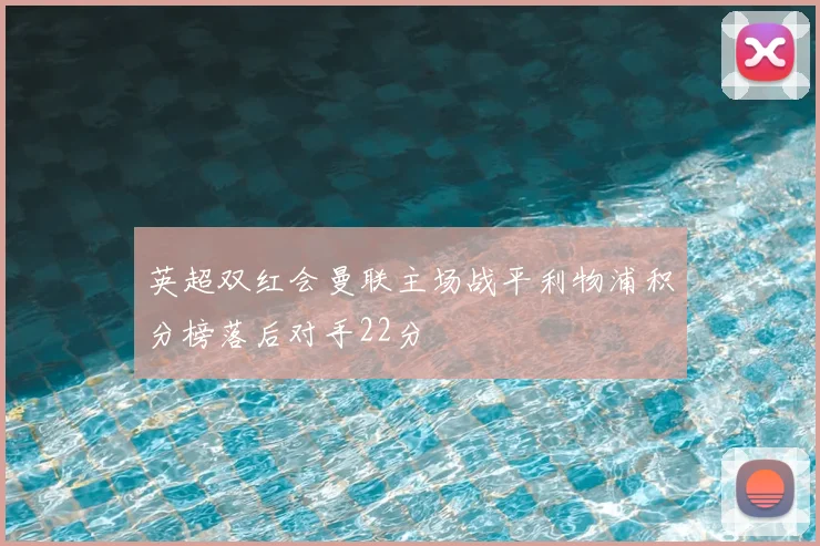 英超双红会曼联主场战平利物浦积分榜落后对手22分