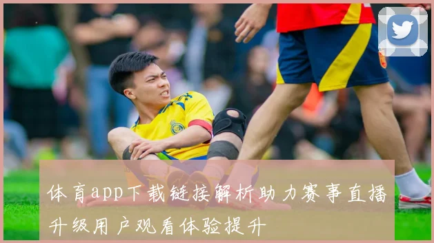 体育app下载链接解析助力赛事直播升级用户观看体验提升