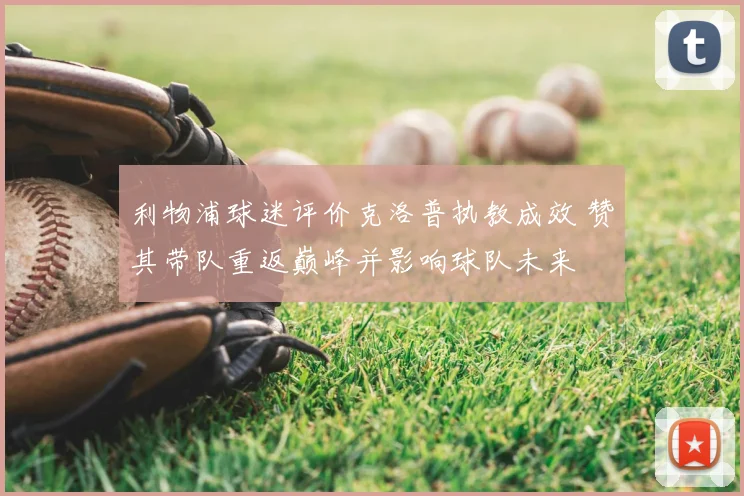 利物浦球迷评价克洛普执教成效 赞其带队重返巅峰并影响球队未来